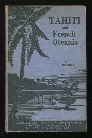 Tahiti and French Oceania: A book of reliable information for the Traveller, the Sportsman, the Yachtsman, and the Resident in the South Seas