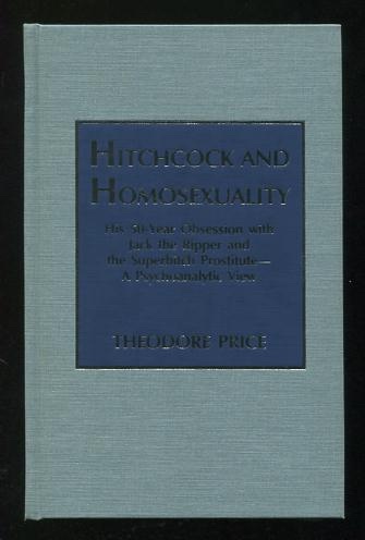 Hitchcock and Homosexuality: His 50-Year Obsession with Jack the Ripper and the Superbitch Prostitute -- A Psychoanalytic View