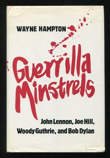Guerrilla Minstrels: John Lennon, Joe Hill, Woody Guthrie, Bob Dylan