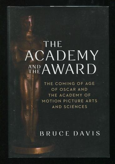 The Academy and the Award: The Coming of Age of Oscar and the Academy of Motion Picture Arts and Sciences