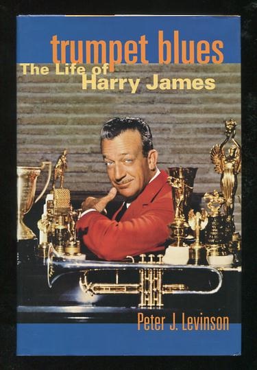 Trumpet Blues: The Life of Harry James [*SIGNED*]